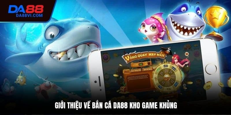 Giới thiệu chung về Bắn Cá DA88