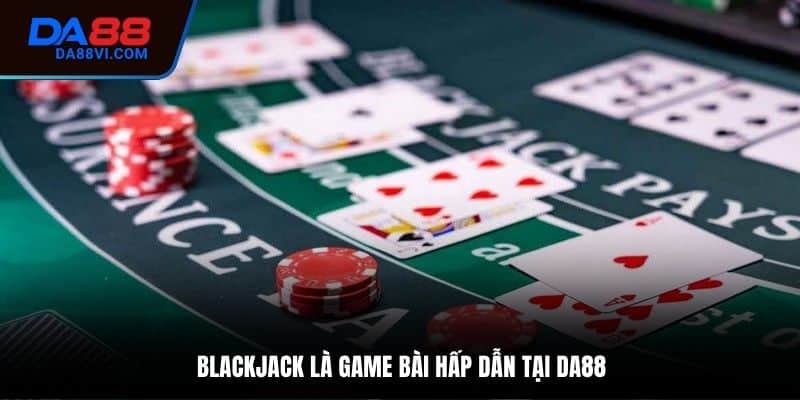 Thông tin tổng quan về Blackjack DA88