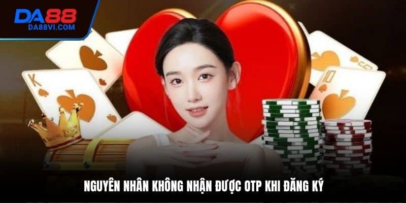 Nguyên nhân không nhận được mã xác thực OTP