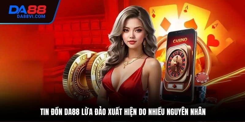 Một số nguyên nhân dẫn đến tin đồn DA88 lừa đảo