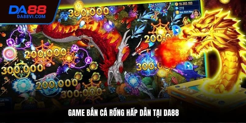 Game bắn cá Rồng DA88 là tựa game hấp dẫn