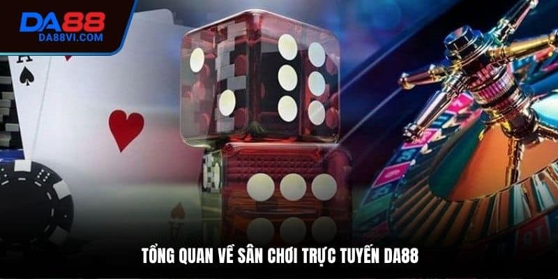 Tổng quan về sân chơi trực tuyến DA88