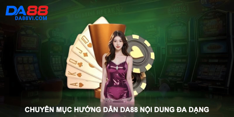 Ưu điểm của chuyên mục Hướng dẫn DA88