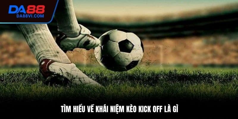 Khái niệm tổng quan về kèo kick off