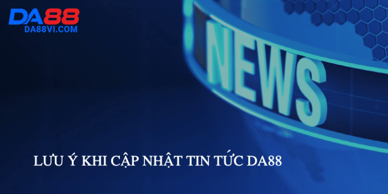 Lưu ý khi xem tin tức DA88